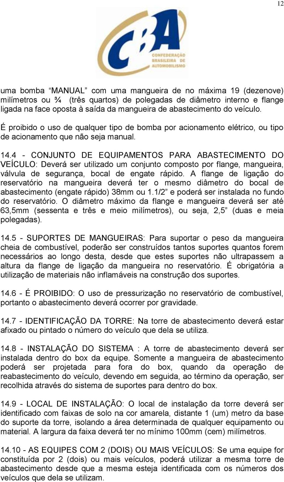 4 - CONJUNTO DE EQUIPAMENTOS PARA ABASTECIMENTO DO VEÍCULO: Deverá ser utilizado um conjunto composto por flange, mangueira, válvula de segurança, bocal de engate rápido.