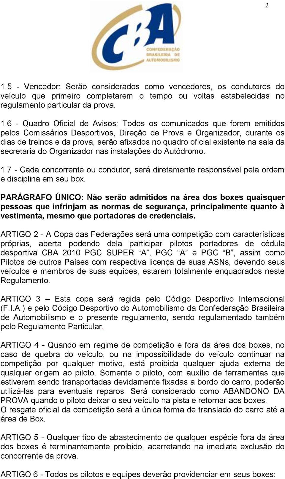 sala da secretaria do Organizador nas instalações do Autódromo. 1.7 - Cada concorrente ou condutor, será diretamente responsável pela ordem e disciplina em seu box.