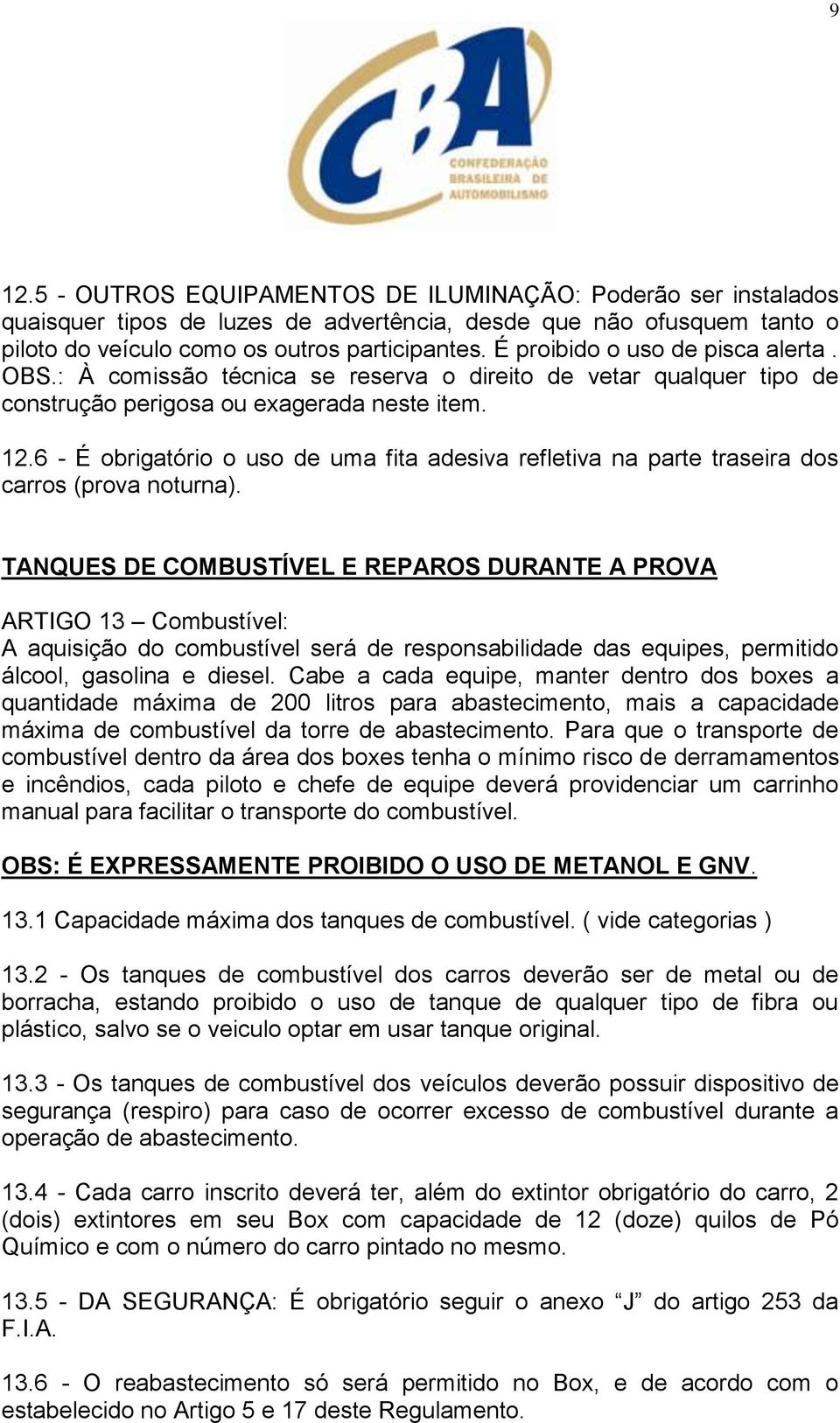 6 - É obrigatório o uso de uma fita adesiva refletiva na parte traseira dos carros (prova noturna).