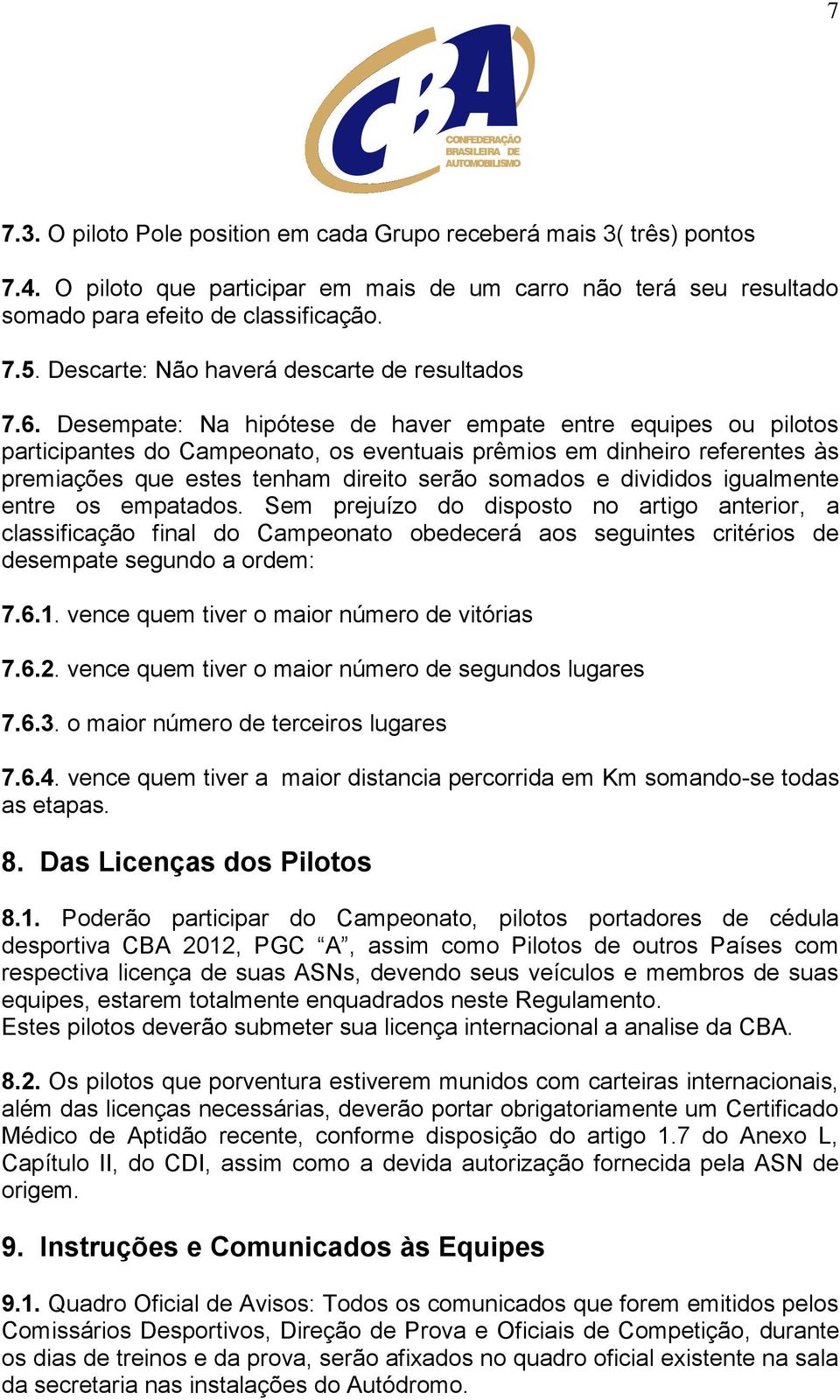 Desempate: Na hipótese de haver empate entre equipes ou pilotos participantes do Campeonato, os eventuais prêmios em dinheiro referentes às premiações que estes tenham direito serão somados e