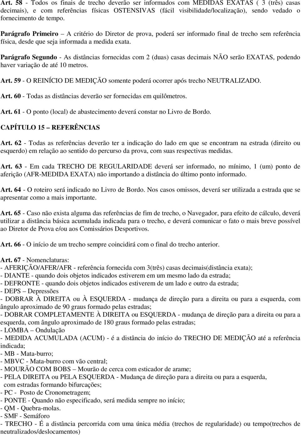 Parágrafo Segundo - As distâncias fornecidas com 2 (duas) casas decimais NÃO serão EXATAS, podendo haver variação de até 10 metros. Art.