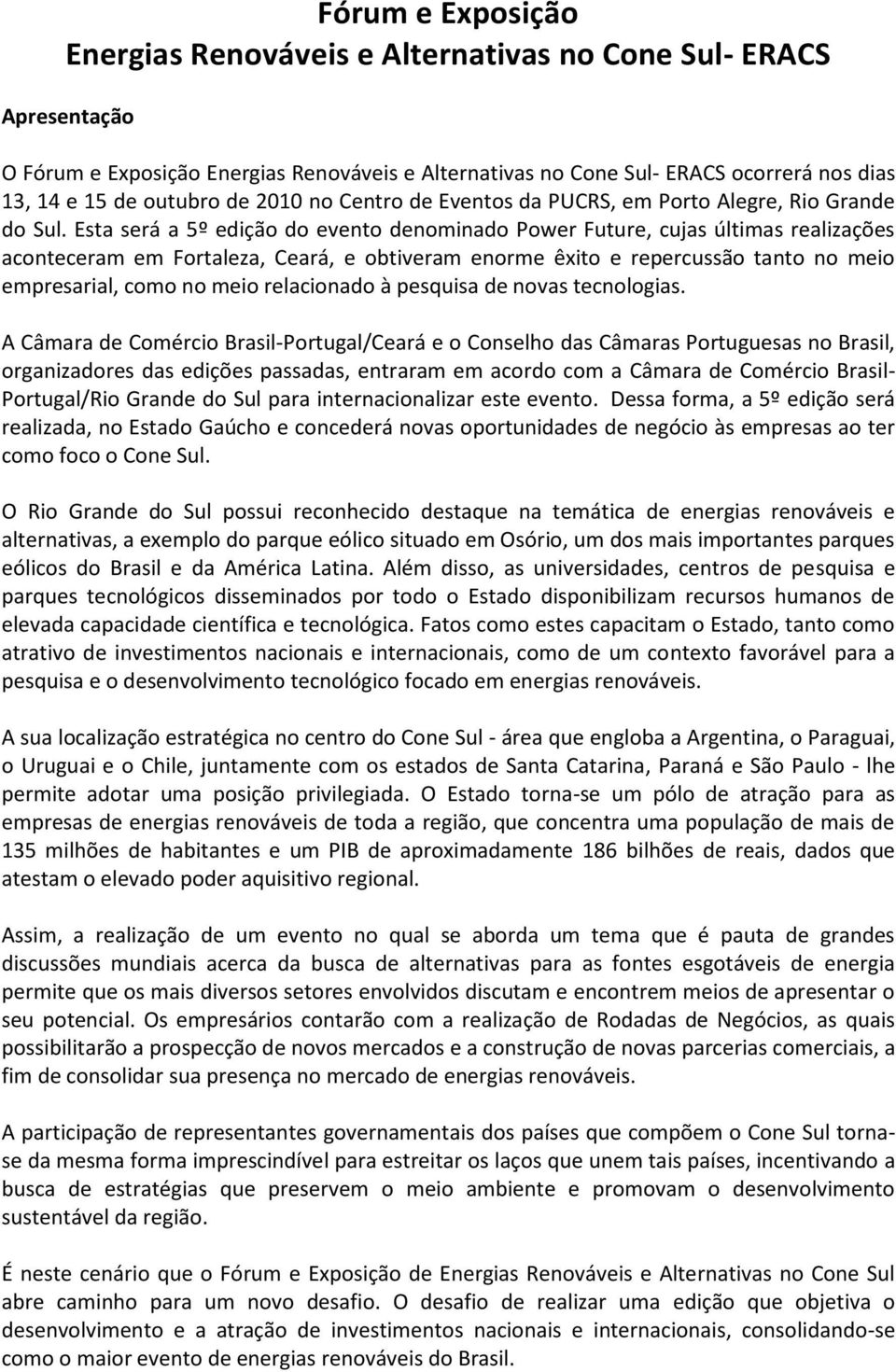 Esta será a 5º edição do evento denominado Power Future, cujas últimas realizações aconteceram em Fortaleza, Ceará, e obtiveram enorme êxito e repercussão tanto no meio empresarial, como no meio