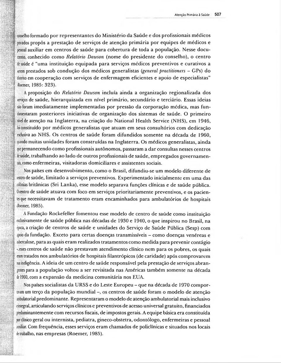 Nesse docu- cento, conhecido como Relatório Dawson (nome do presidente do conselho), o centro de saúde é uma instituição equipada para serviços médicos preventivos e curativos a seremprestados sob