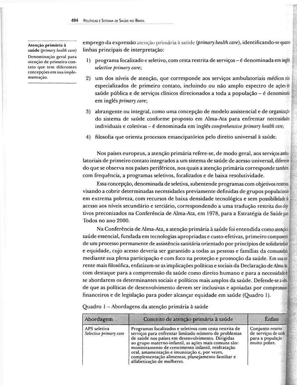 denominada em inglês selective primary care; 2) um dos níveis de atenção, que corresponde aos serviços ambulatoriais médicos não especializados de primeiro contato, incluindo ou não amplo espectro de