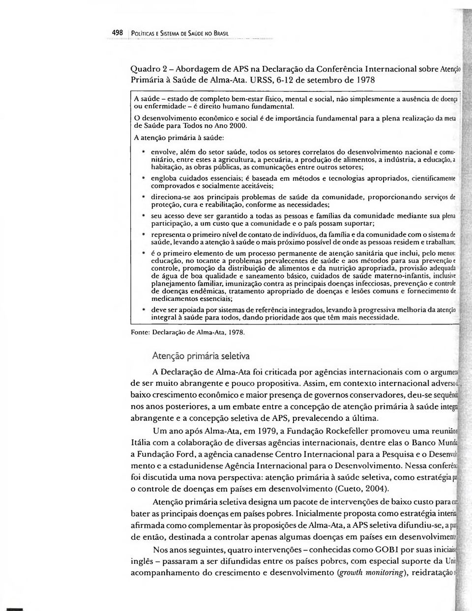 O desenvolvimento econômico e social é de importância fundamental para a plena realização da meta de Saúde para Todos no Ano 2000.