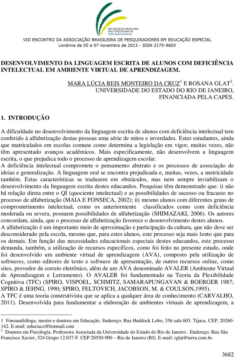 INTRODUÇÃO A dificuldade no desenvolvimento da linguagem escrita de alunos com deficiência intelectual tem conferido à alfabetização destas pessoas uma série de mitos e inverdades.