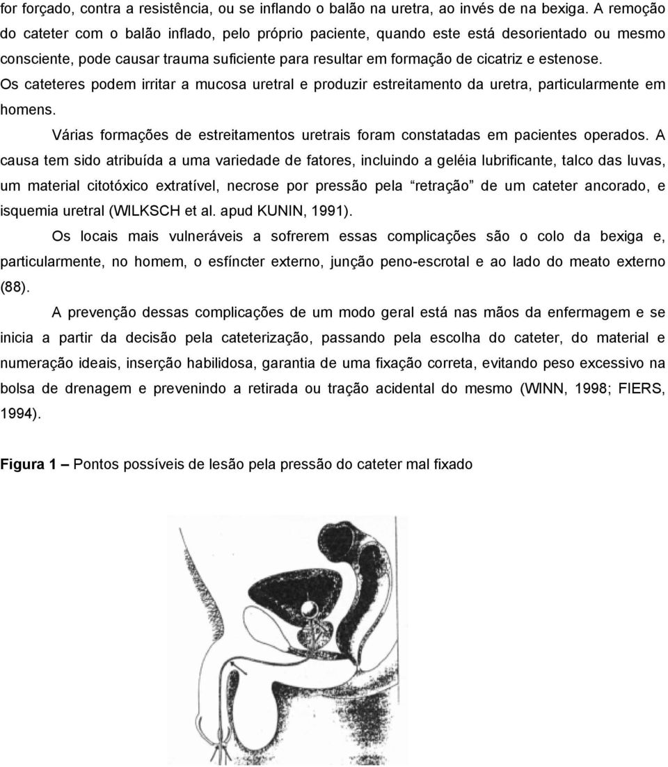 Os cateteres podem irritar a mucosa uretral e produzir estreitamento da uretra, particularmente em homens. Várias formações de estreitamentos uretrais foram constatadas em pacientes operados.