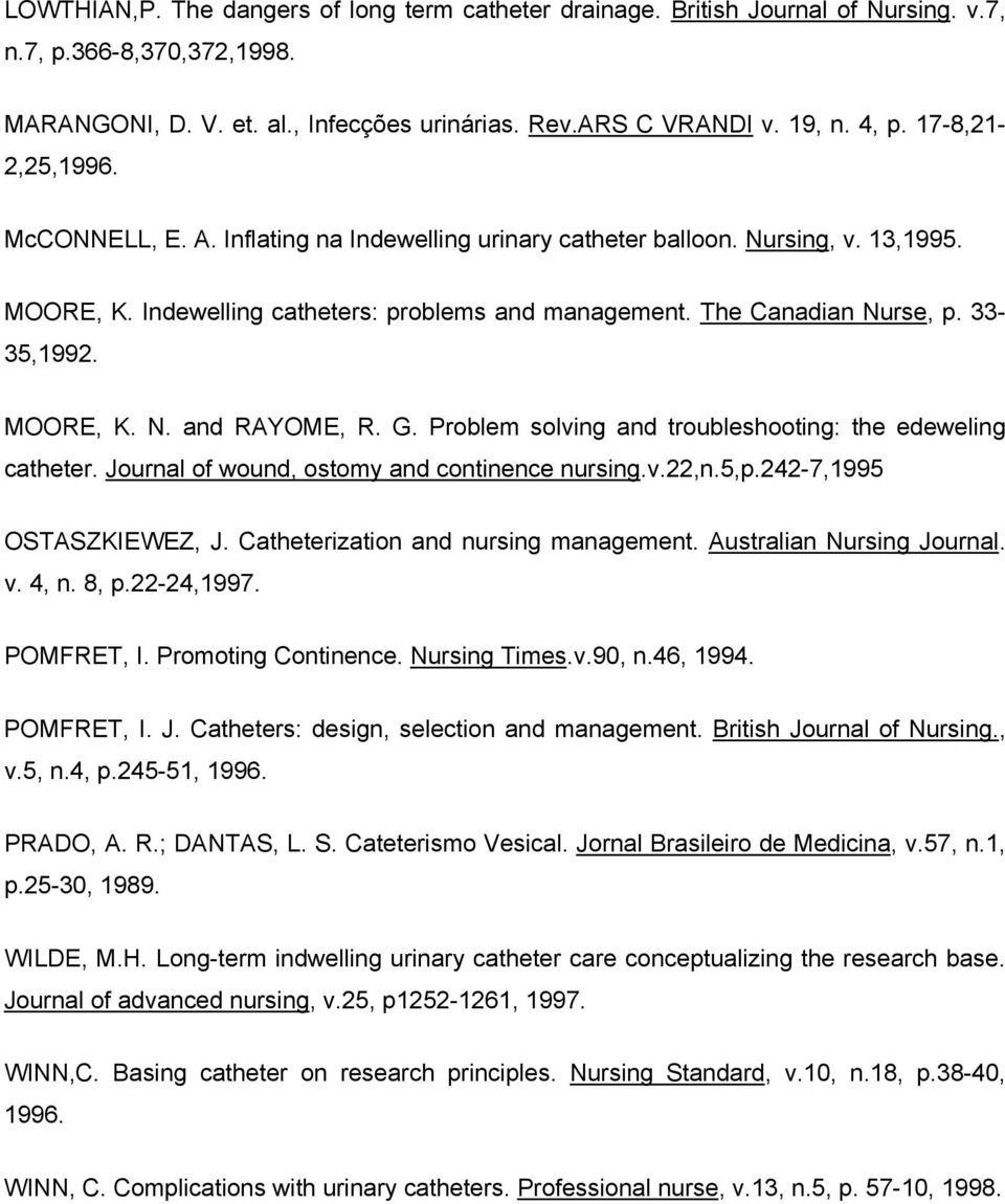 MOORE, K. N. and RAYOME, R. G. Problem solving and troubleshooting: the edeweling catheter. Journal of wound, ostomy and continence nursing.v.22,n.5,p.242-7,1995 OSTASZKIEWEZ, J.