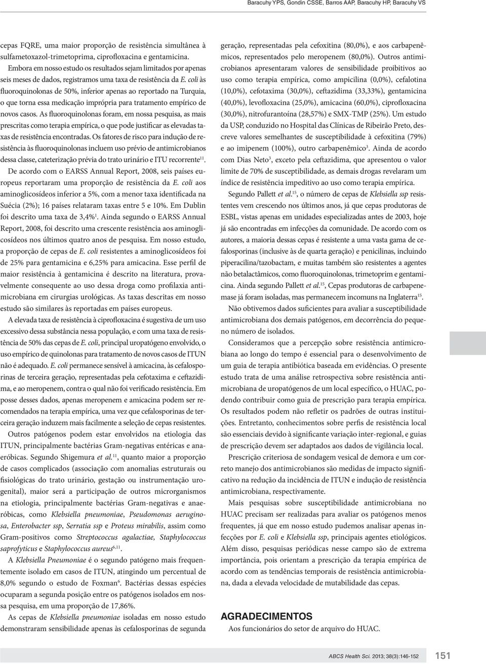 coli às fluoroquinolonas de 50%, inferior apenas ao reportado na Turquia, o que torna essa medicação imprópria para tratamento empírico de novos casos.