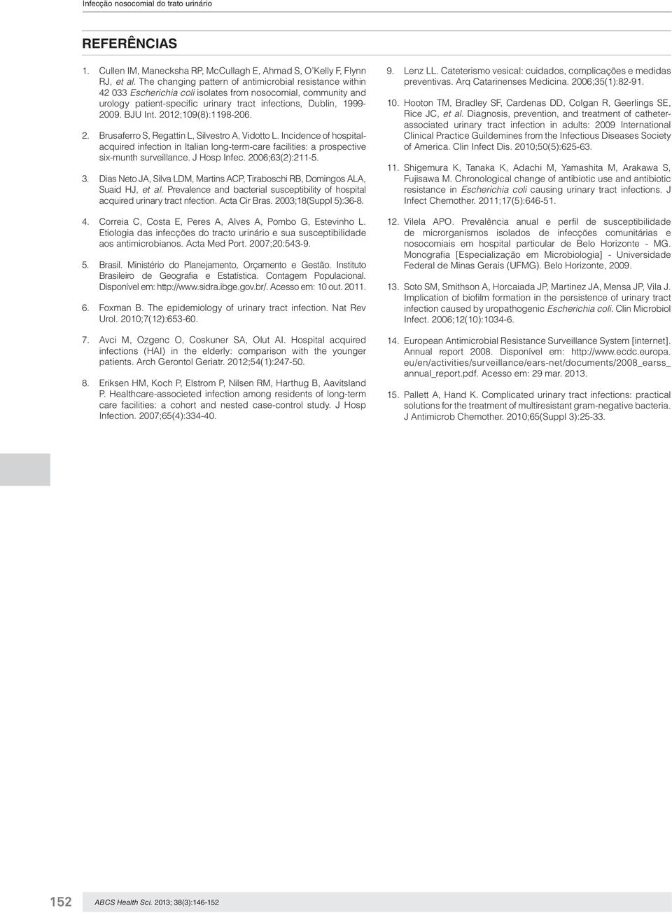 2012;109(8):1198-206. 2. Brusaferro S, Regattin L, Silvestro A, Vidotto L. Incidence of hospitalacquired infection in Italian long-term-care facilities: a prospective six-munth surveillance.