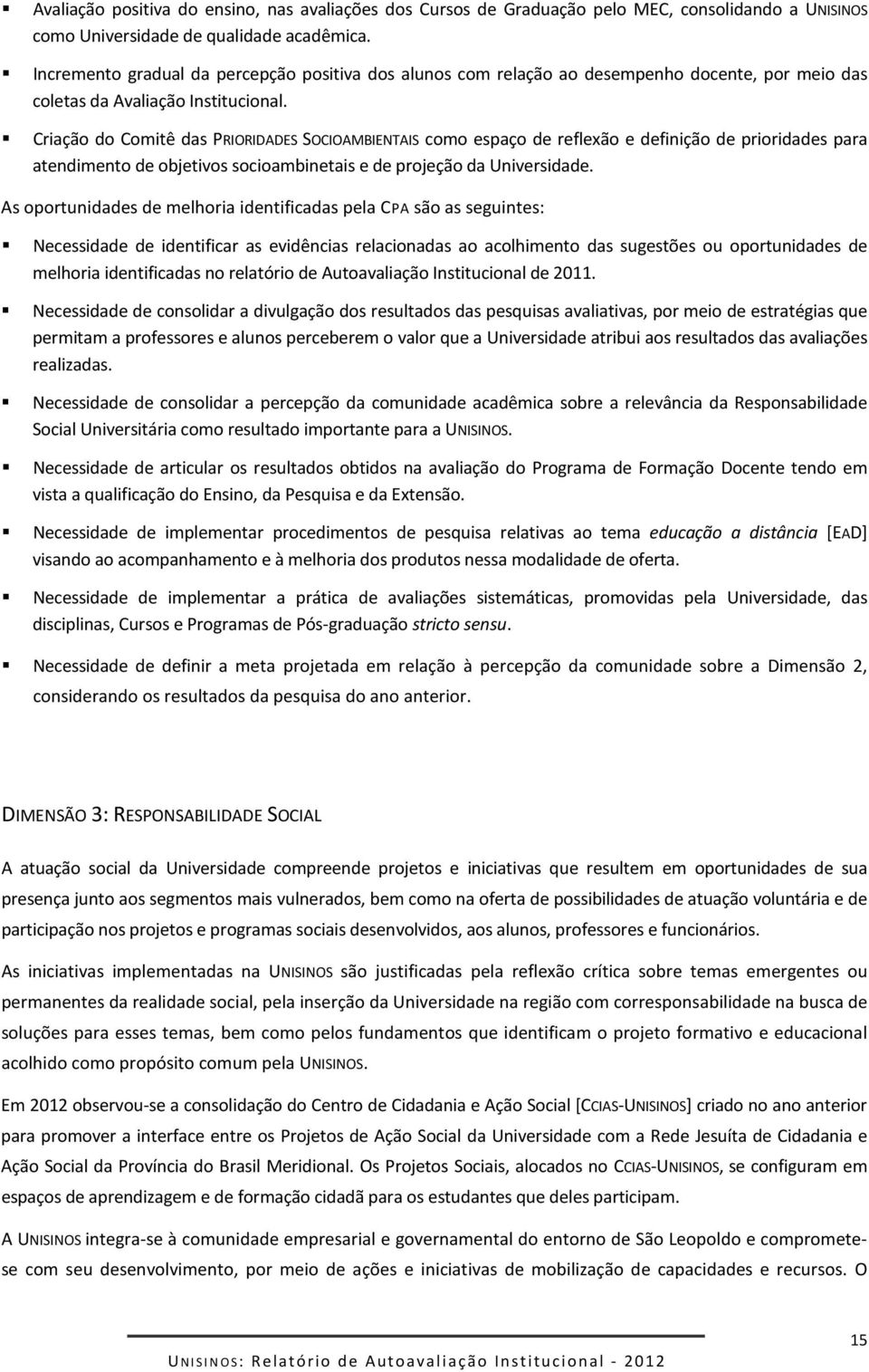 Criação do Comitê das PRIORIDADES SOCIOAMBIENTAIS como espaço de reflexão e definição de prioridades para atendimento de objetivos socioambinetais e de projeção da Universidade.