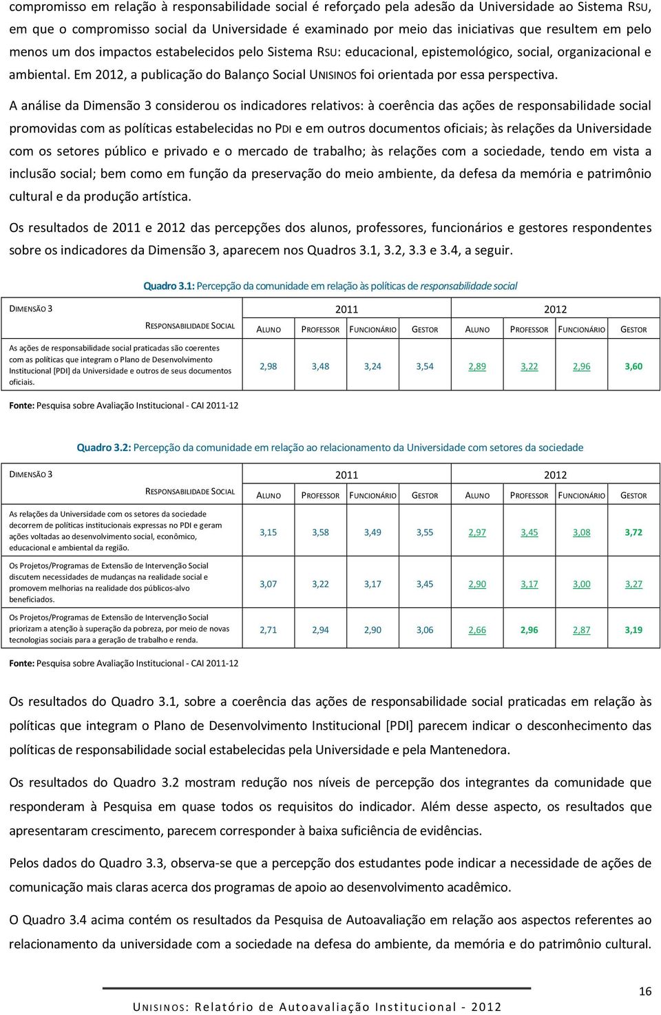 Em 2012, a publicação do Balanço Social UNISINOS foi orientada por essa perspectiva.