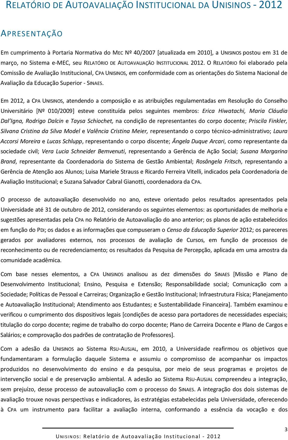 O RELATÓRIO foi elaborado pela Comissão de Avaliação Institucional, CPA UNISINOS, em conformidade com as orientações do Sistema Nacional de Avaliação da Educação Superior - SINAES.