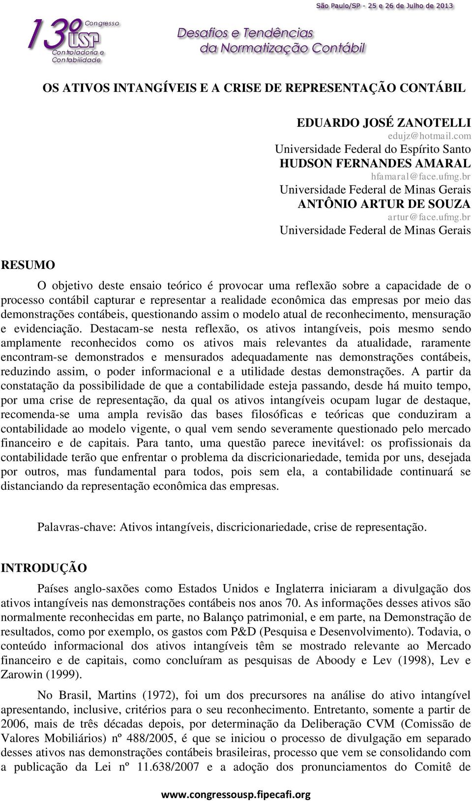 br Universidade Federal de Minas Gerais RESUMO O objetivo deste ensaio teórico é provocar uma reflexão sobre a capacidade de o processo contábil capturar e representar a realidade econômica das