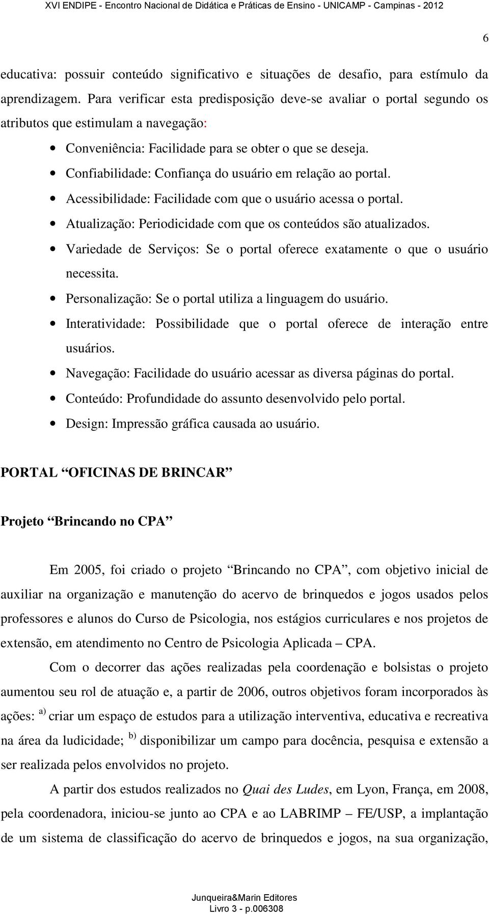 Confiabilidade: Confiança do usuário em relação ao portal. Acessibilidade: Facilidade com que o usuário acessa o portal. Atualização: Periodicidade com que os conteúdos são atualizados.