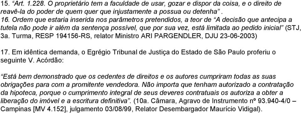Turma, RESP 194156-RS, relator Ministro ARI PARGENDLER, DJU 23-06-2003) 17. Em idêntica demanda, o Egrégio Tribunal de Justiça do Estado de São Paulo proferiu o seguinte V.