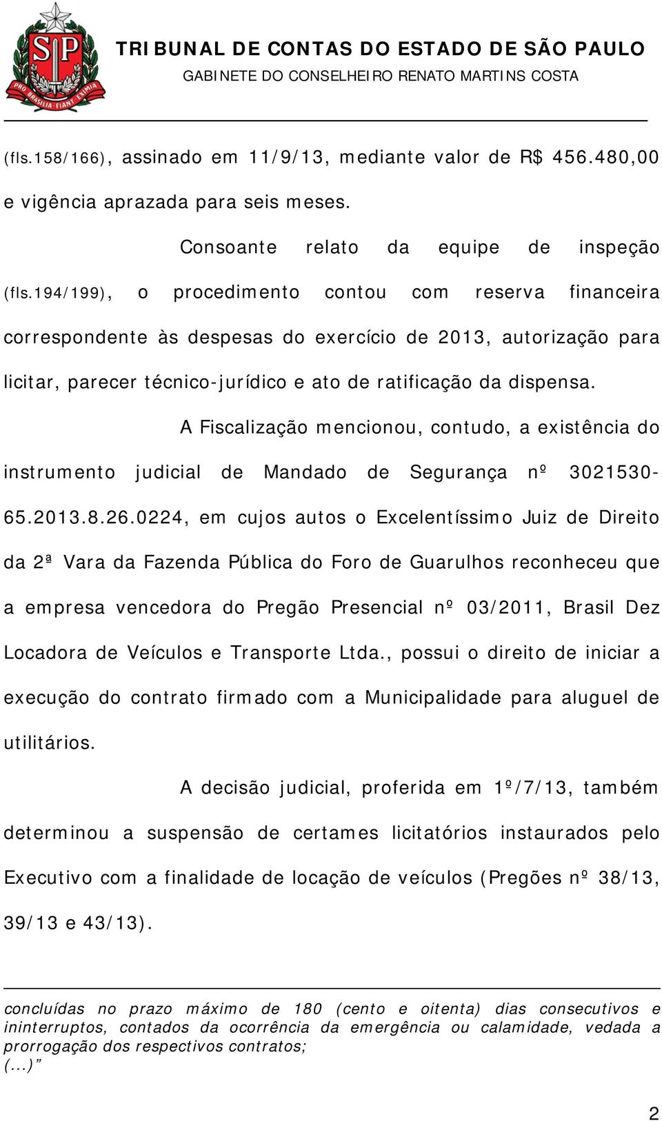 A Fiscalização mencionou, contudo, a existência do instrumento judicial de Mandado de Segurança nº 3021530-65.2013.8.26.