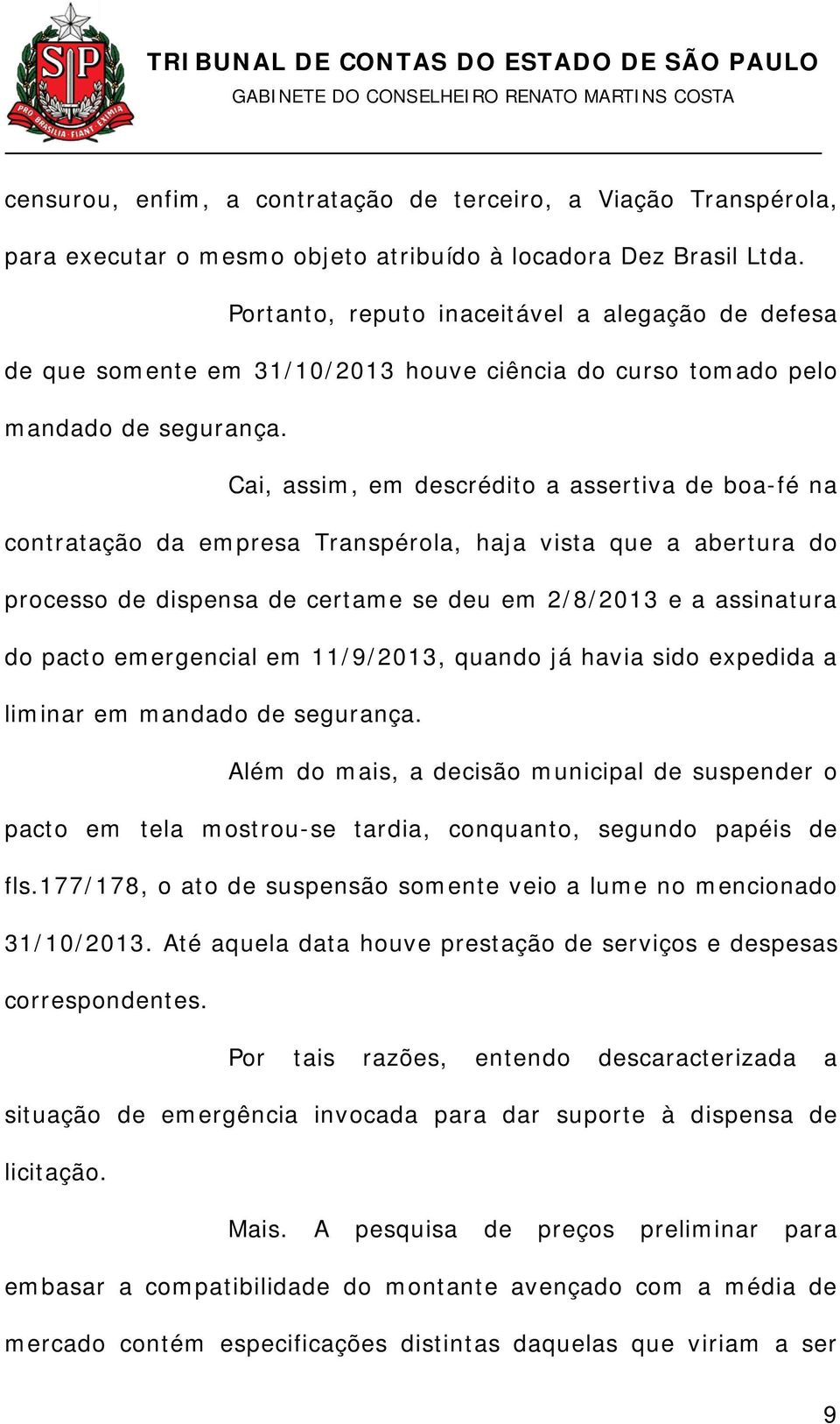 Cai, assim, em descrédito a assertiva de boa-fé na contratação da empresa Transpérola, haja vista que a abertura do processo de dispensa de certame se deu em 2/8/2013 e a assinatura do pacto