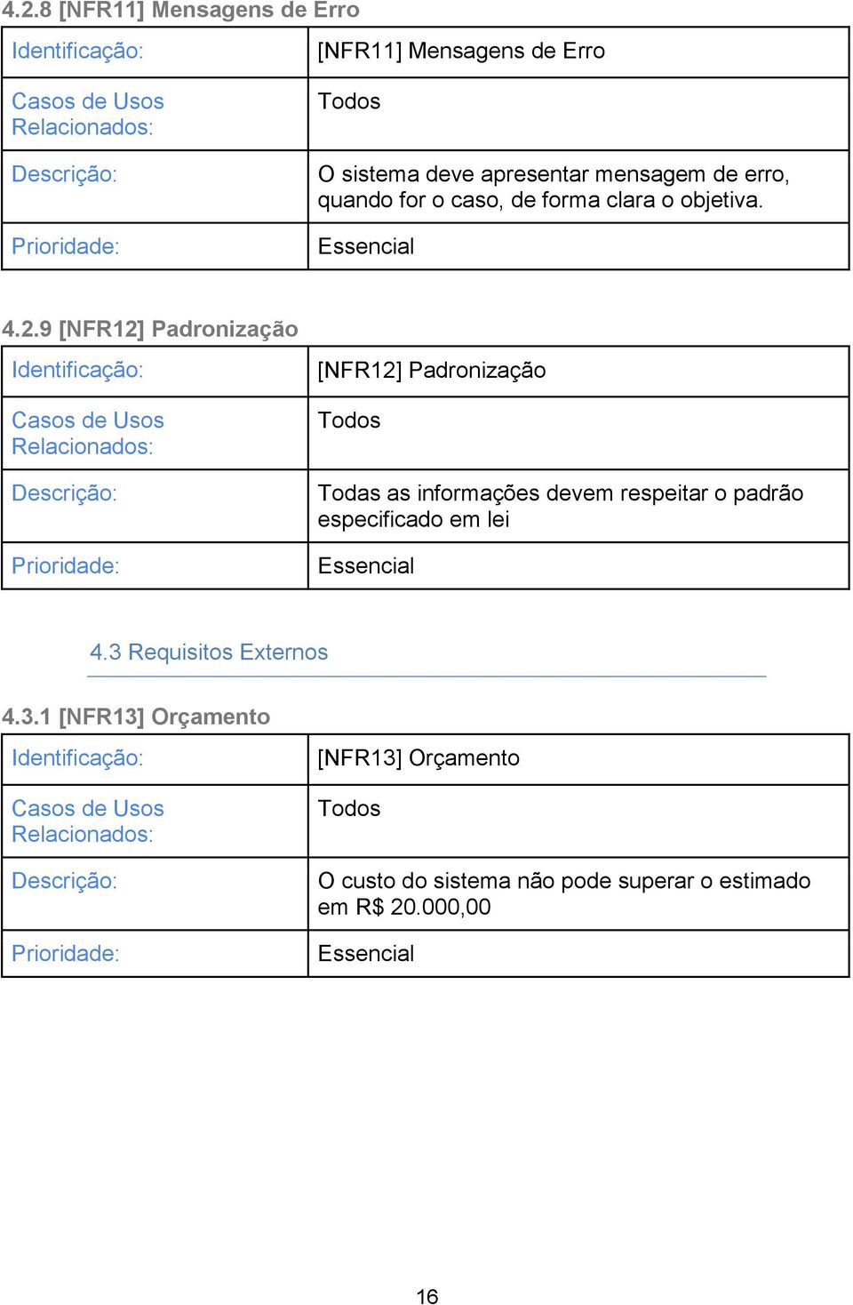 9 [NFR12] Padronização [NFR12] Padronização Todos Todas as informações devem respeitar o padrão