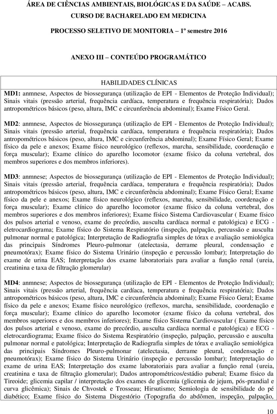 Elementos de Proteção Individual); Sinais vitais (pressão arterial, frequência cardíaca, temperatura e frequência respiratória); Dados antropométricos básicos (peso, altura, IMC e circunferência