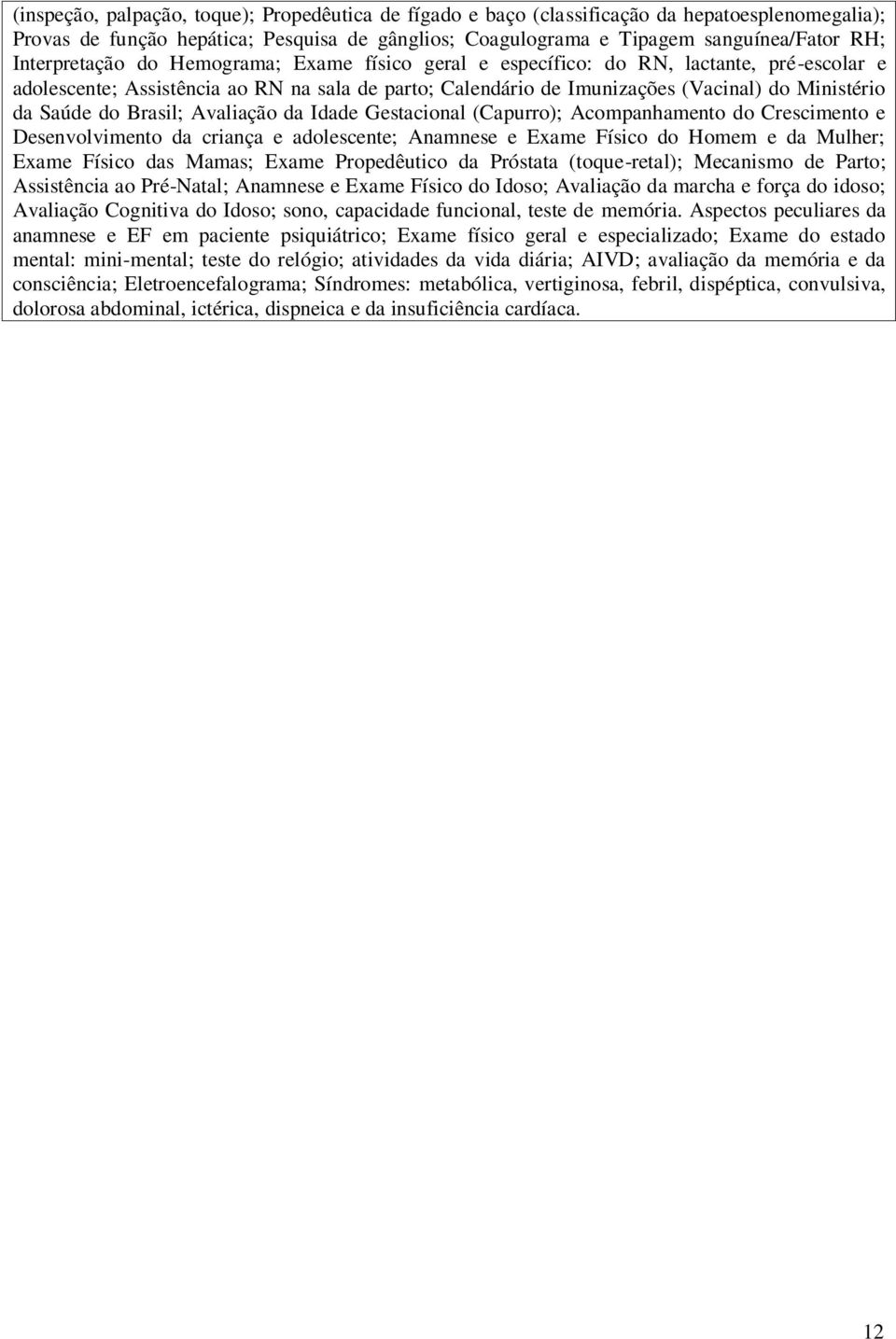 do Brasil; Avaliação da Idade Gestacional (Capurro); Acompanhamento do Crescimento e Desenvolvimento da criança e adolescente; Anamnese e Exame Físico do Homem e da Mulher; Exame Físico das Mamas;