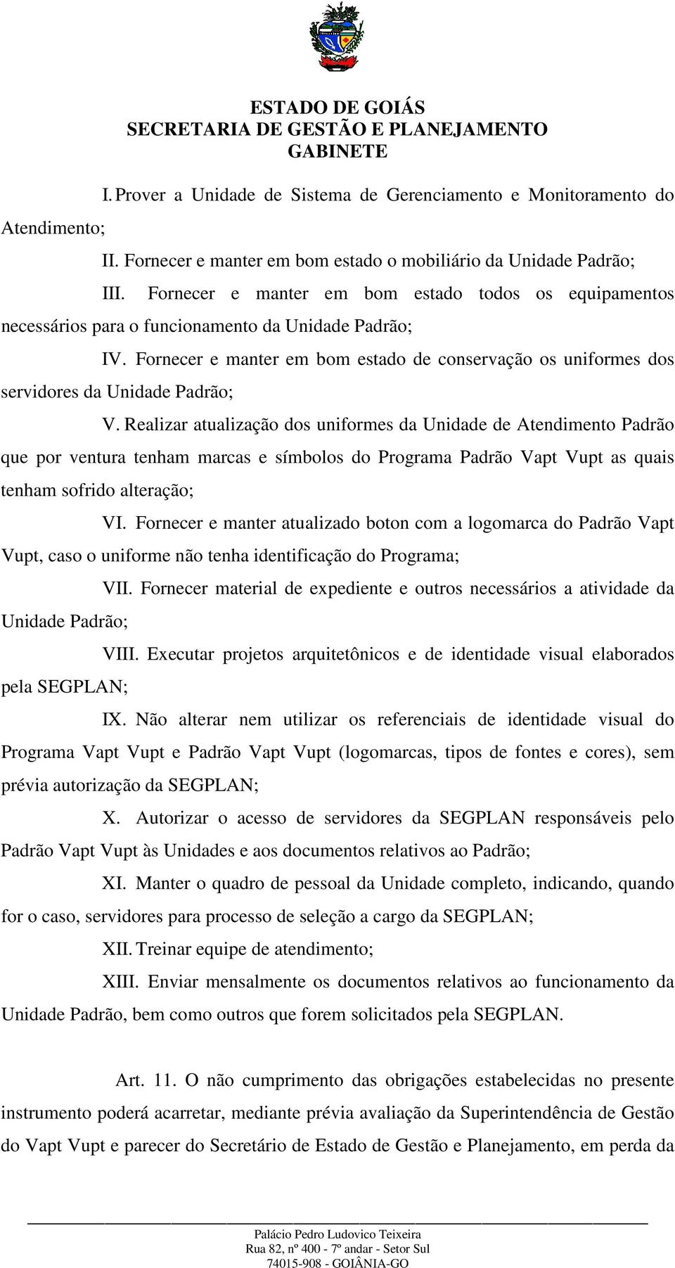 Fornecer e manter em bom estado de conservação os uniformes dos servidores da Unidade Padrão; V.