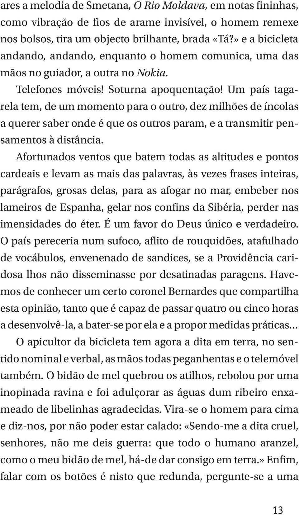 Um país tagarela tem, de um momento para o outro, dez milhões de íncolas a querer saber onde é que os outros param, e a transmitir pensamentos à distância.