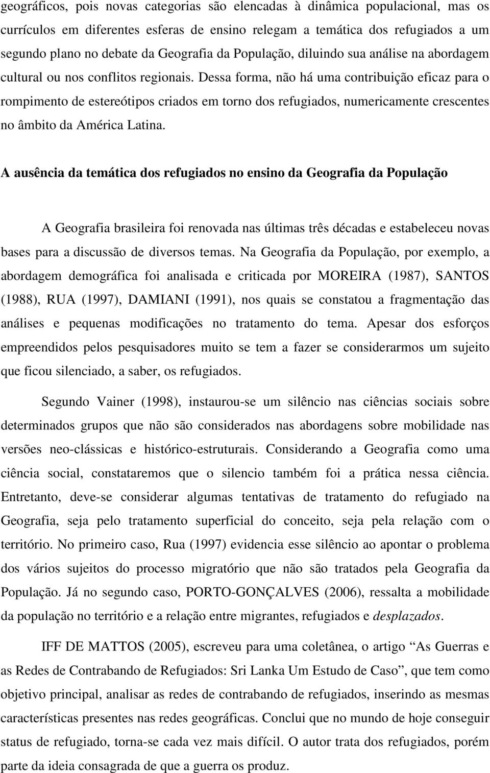 Dessa forma, não há uma contribuição eficaz para o rompimento de estereótipos criados em torno dos refugiados, numericamente crescentes no âmbito da América Latina.