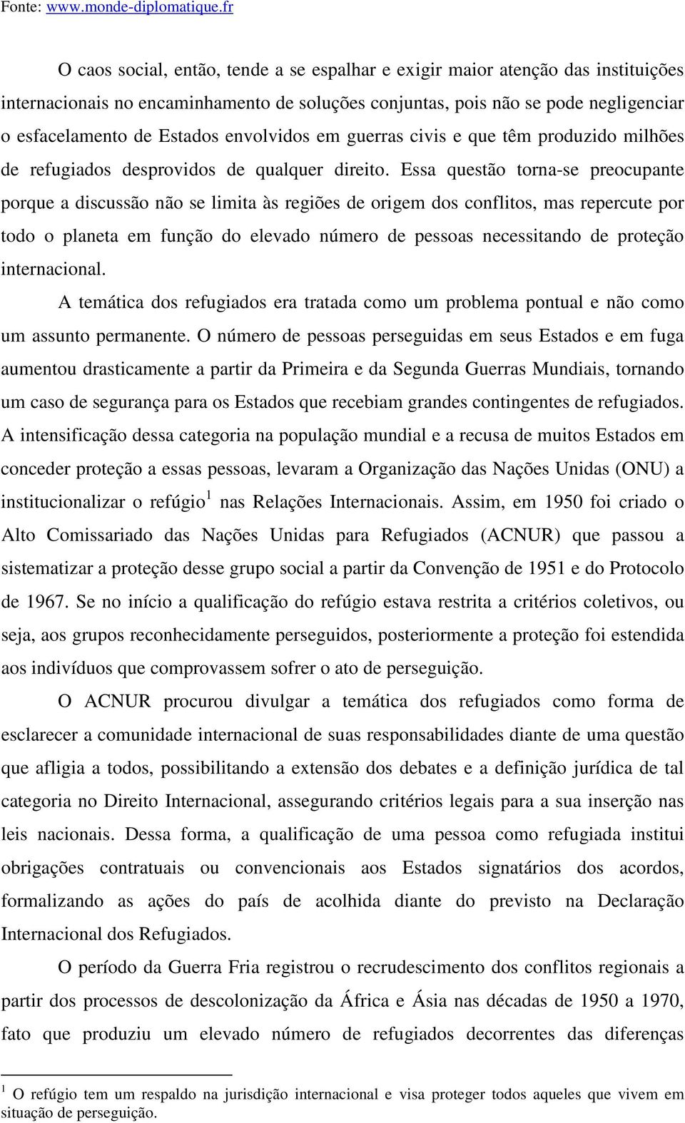 envolvidos em guerras civis e que têm produzido milhões de refugiados desprovidos de qualquer direito.