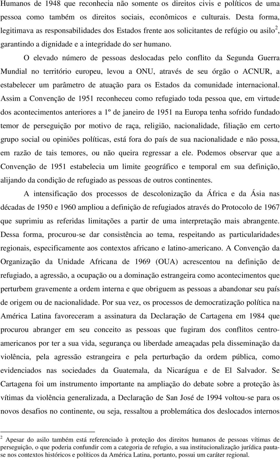 O elevado número de pessoas deslocadas pelo conflito da Segunda Guerra Mundial no território europeu, levou a ONU, através de seu órgão o ACNUR, a estabelecer um parâmetro de atuação para os Estados