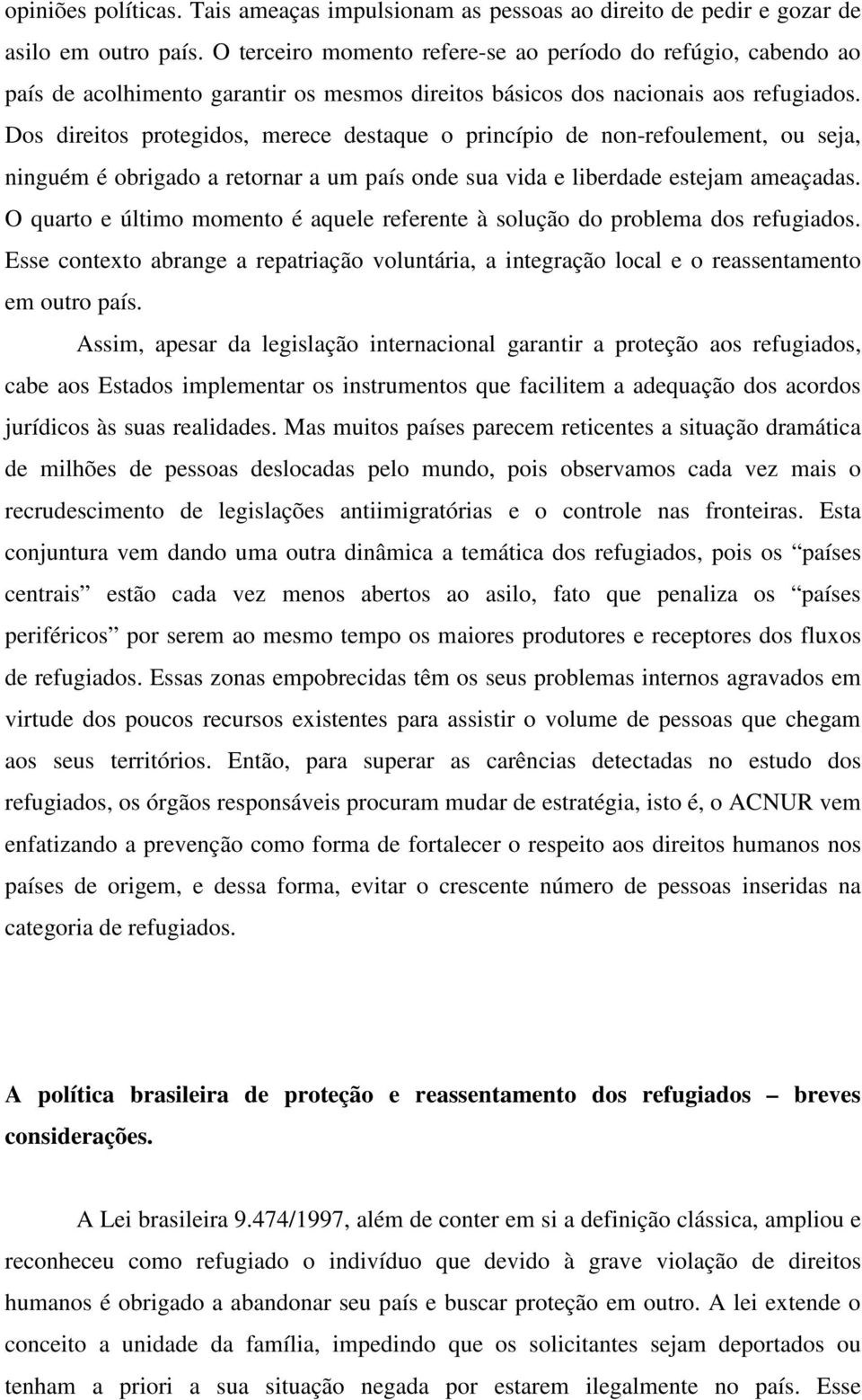 Dos direitos protegidos, merece destaque o princípio de non-refoulement, ou seja, ninguém é obrigado a retornar a um país onde sua vida e liberdade estejam ameaçadas.