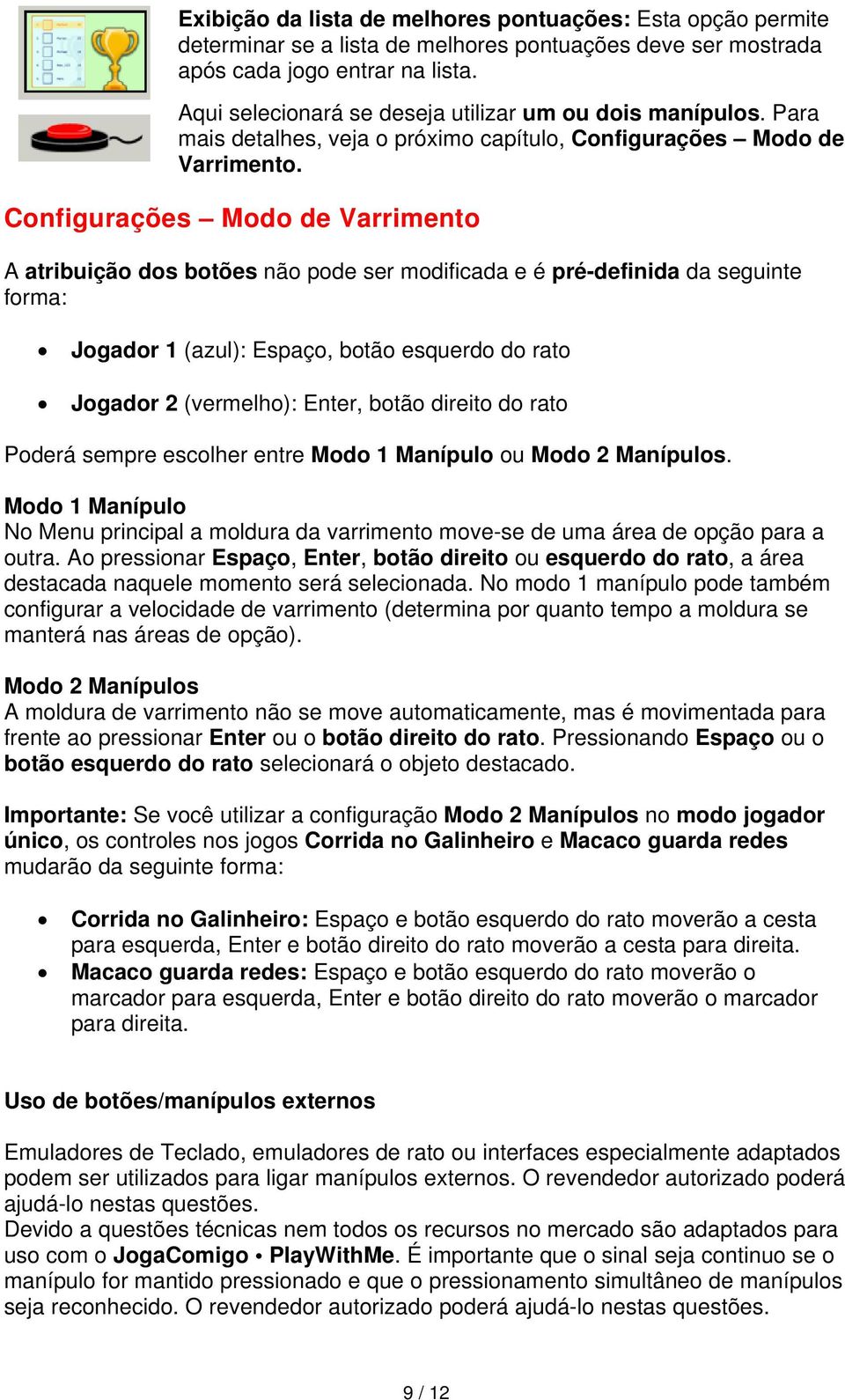 Configurações Modo de Varrimento A atribuição dos botões não pode ser modificada e é pré-definida da seguinte forma: Jogador 1 (azul): Espaço, botão esquerdo do rato Jogador 2 (vermelho): Enter,