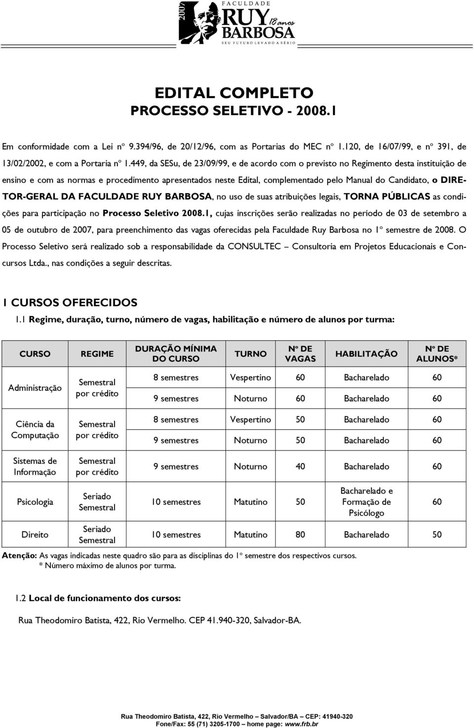 DIRE- TOR-GERAL DA FACULDADE RUY BARBOSA, no uso de suas atribuições legais, TORNA PÚBLICAS as condições para participação no Processo Seletivo 2008.