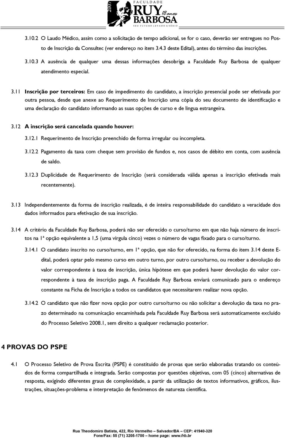 10.3 A ausência de qualquer uma dessas informações desobriga a Faculdade Ruy Barbosa de qualquer atendimento especial. 3.