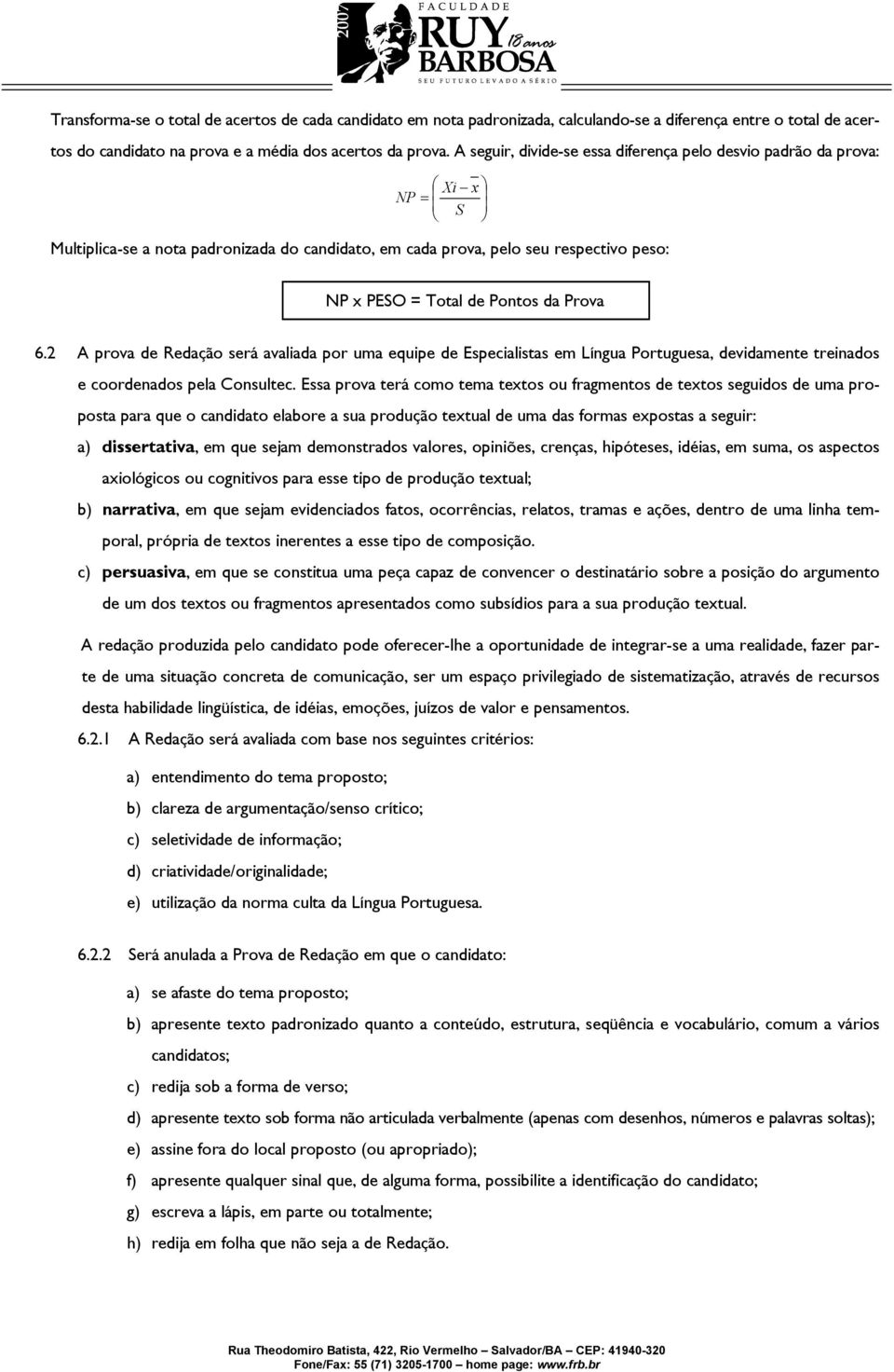 Prova 6.2 A prova de Redação será avaliada por uma equipe de Especialistas em Língua Portuguesa, devidamente treinados e coordenados pela Consultec.
