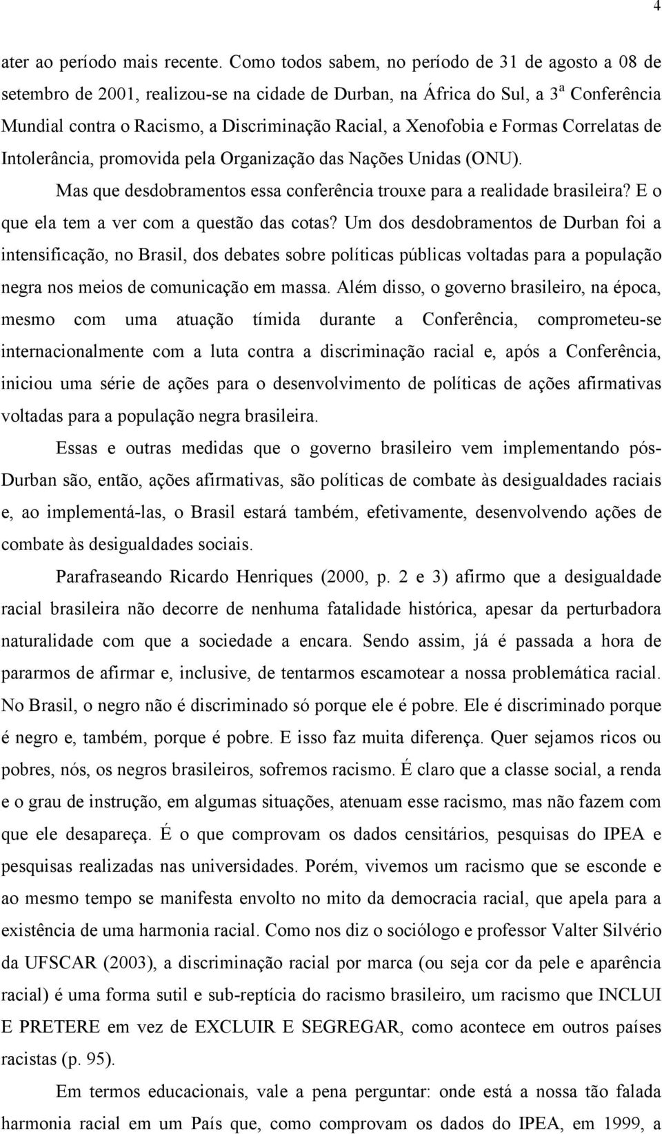 Xenofobia e Formas Correlatas de Intolerância, promovida pela Organização das Nações Unidas (ONU). Mas que desdobramentos essa conferência trouxe para a realidade brasileira?