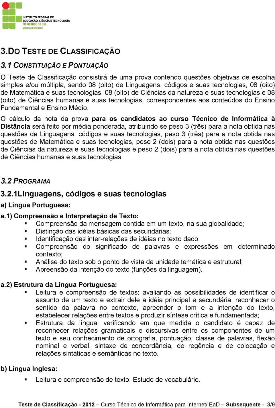 (oito) de Matemática e suas tecnologias, 08 (oito) de Ciências da natureza e suas tecnologias e 08 (oito) de Ciências humanas e suas tecnologias, correspondentes aos conteúdos do Ensino Fundamental e