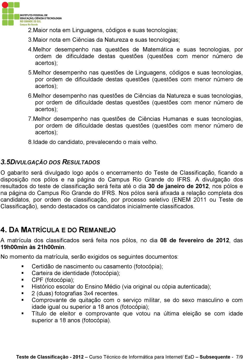 Melhor desempenho nas questões de Linguagens, códigos e suas tecnologias, por ordem de dificuldade destas questões (questões com menor número de acertos); 6.