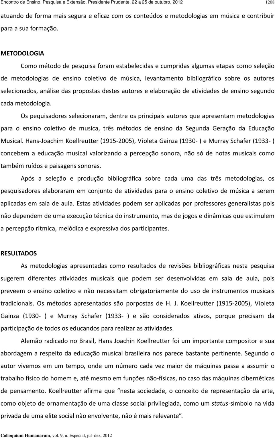 METODOLOGIA Como método de pesquisa foram estabelecidas e cumpridas algumas etapas como seleção de metodologias de ensino coletivo de música, levantamento bibliográfico sobre os autores selecionados,