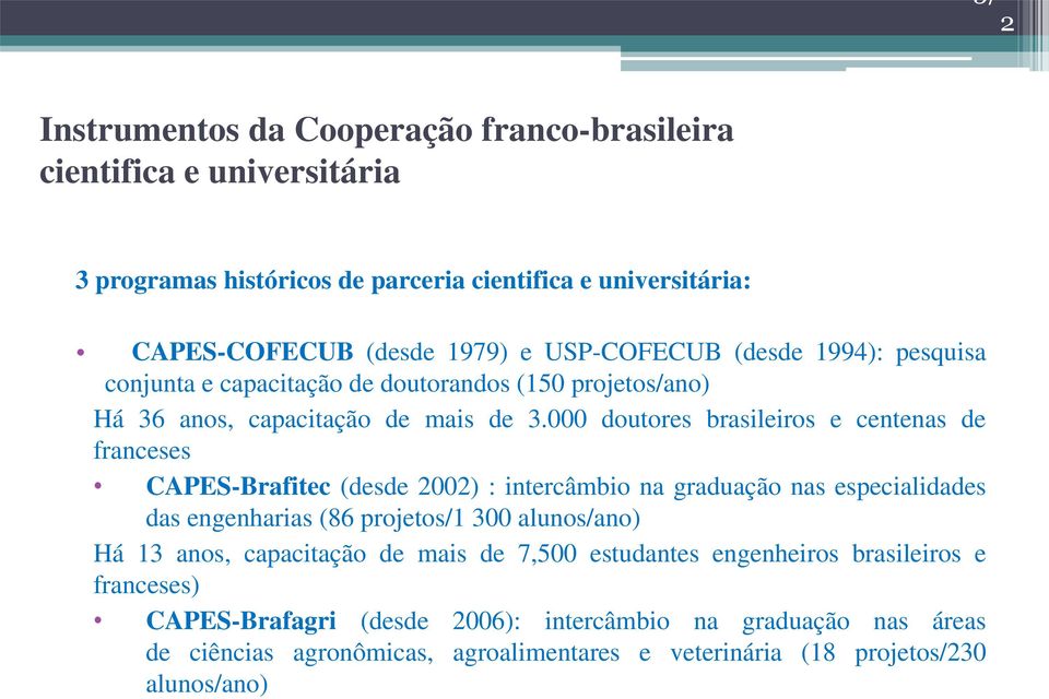 000 doutores brasileiros e centenas de franceses CAPES-Brafitec (desde 2002) : intercâmbio na graduação nas especialidades das engenharias (86 projetos/1 300 alunos/ano) Há 13