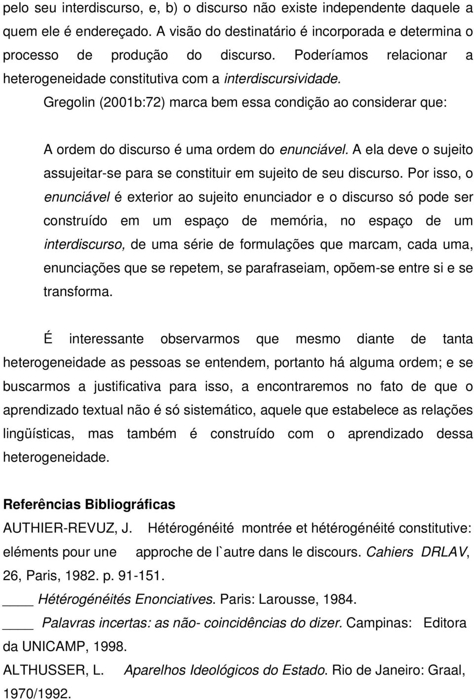 A ela deve o sujeito assujeitar-se para se constituir em sujeito de seu discurso.