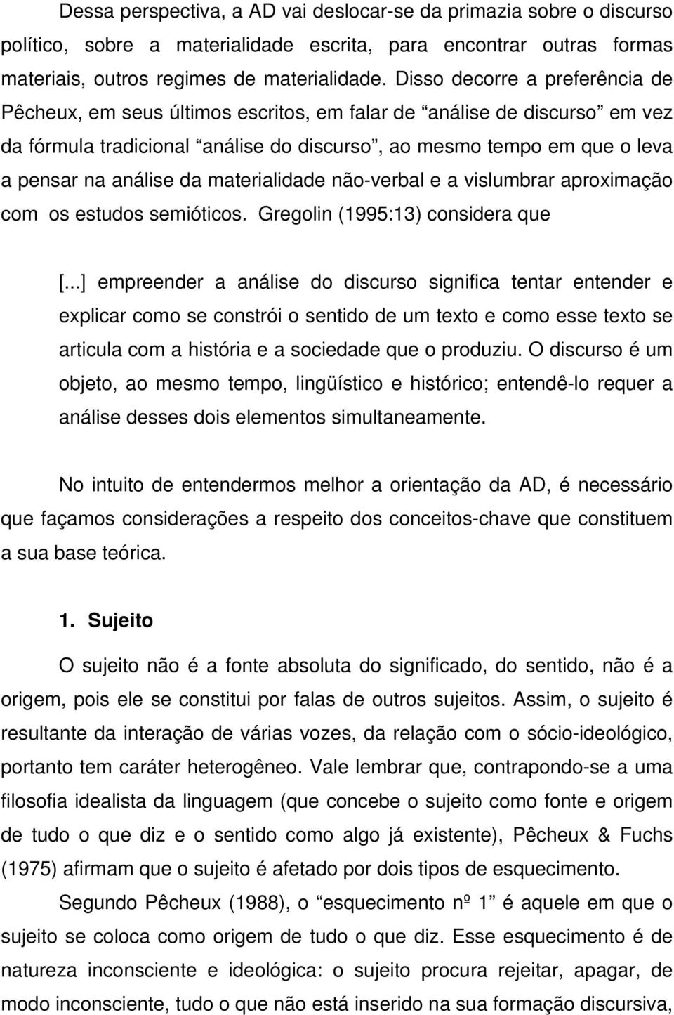 da materialidade não-verbal e a vislumbrar aproximação com os estudos semióticos. Gregolin (1995:13) considera que [.