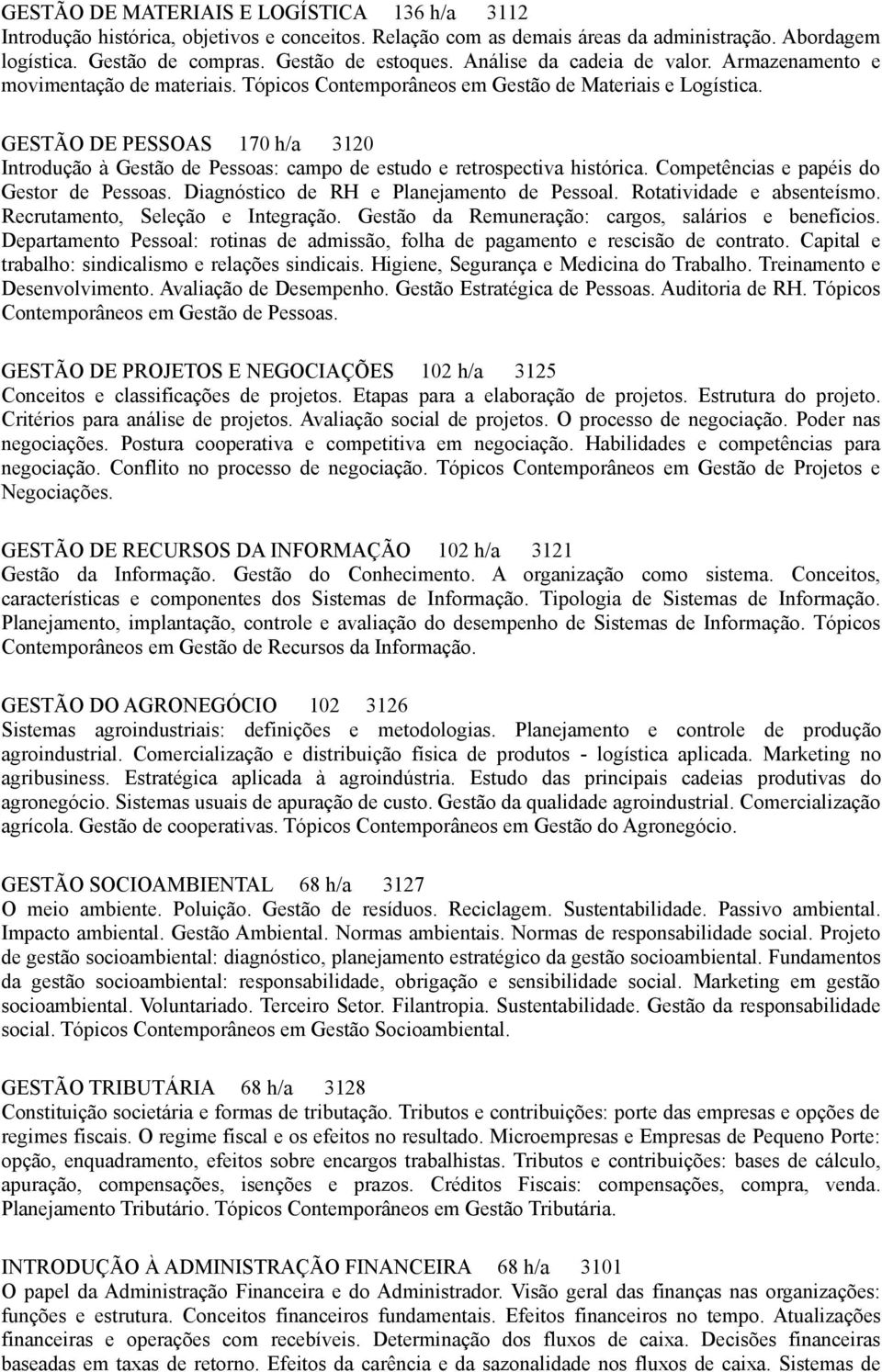 GESTÃO DE PESSOAS 170 h/a 3120 Introdução à Gestão de Pessoas: campo de estudo e retrospectiva histórica. Competências e papéis do Gestor de Pessoas. Diagnóstico de RH e Planejamento de Pessoal.