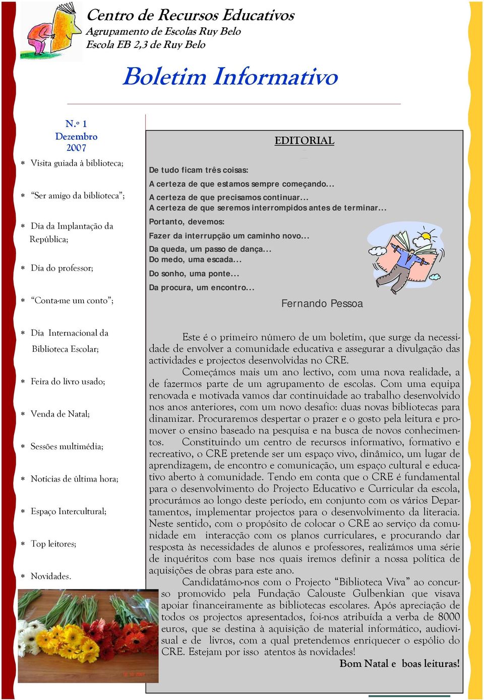 estamos sempre começando... A certeza de que precisamos continuar... A certeza de que seremos interrompidos antes de terminar... Portanto, devemos: Fazer da interrupção um caminho novo.