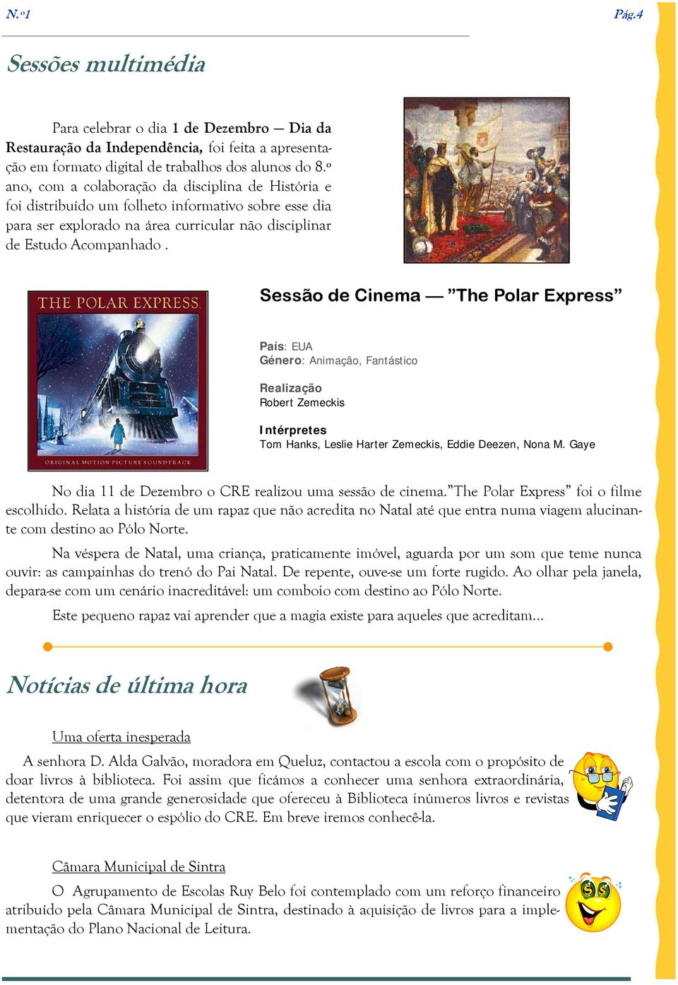 Sessão de Cinema The Polar Express País: EUA Género: Animação, Fantástico Realização Robert Zemeckis Intérpretes Tom Hanks, Leslie Harter Zemeckis, Eddie Deezen, Nona M.