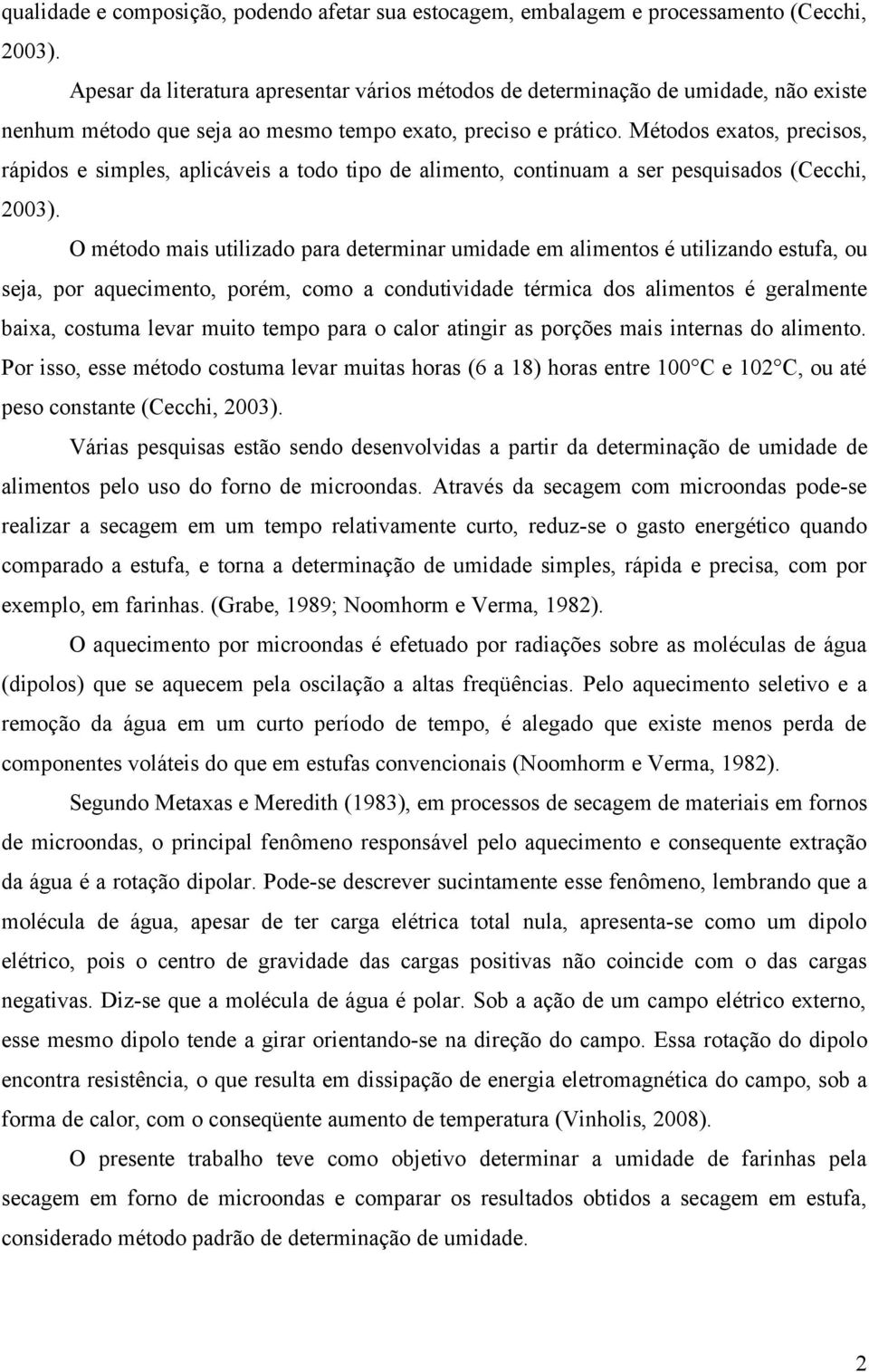 Métodos exatos, precisos, rápidos e simples, aplicáveis a todo tipo de alimento, continuam a ser pesquisados (Cecchi, 2003).