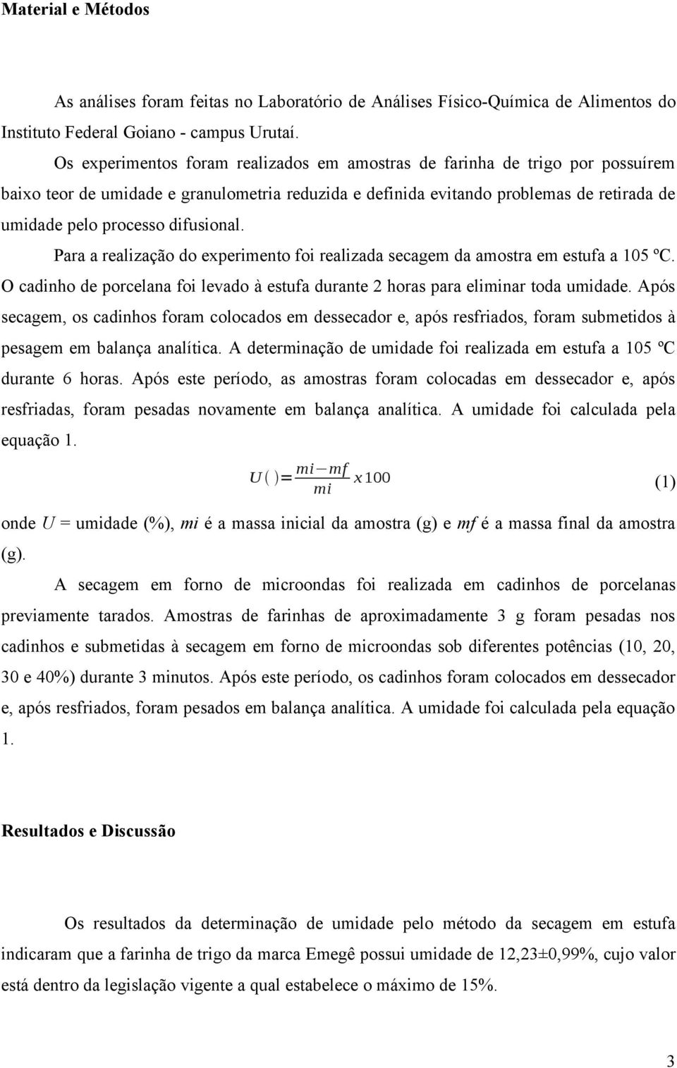 difusional. Para a realização do experimento foi realizada secagem da amostra em estufa a 105 ºC. O cadinho de porcelana foi levado à estufa durante 2 horas para eliminar toda umidade.