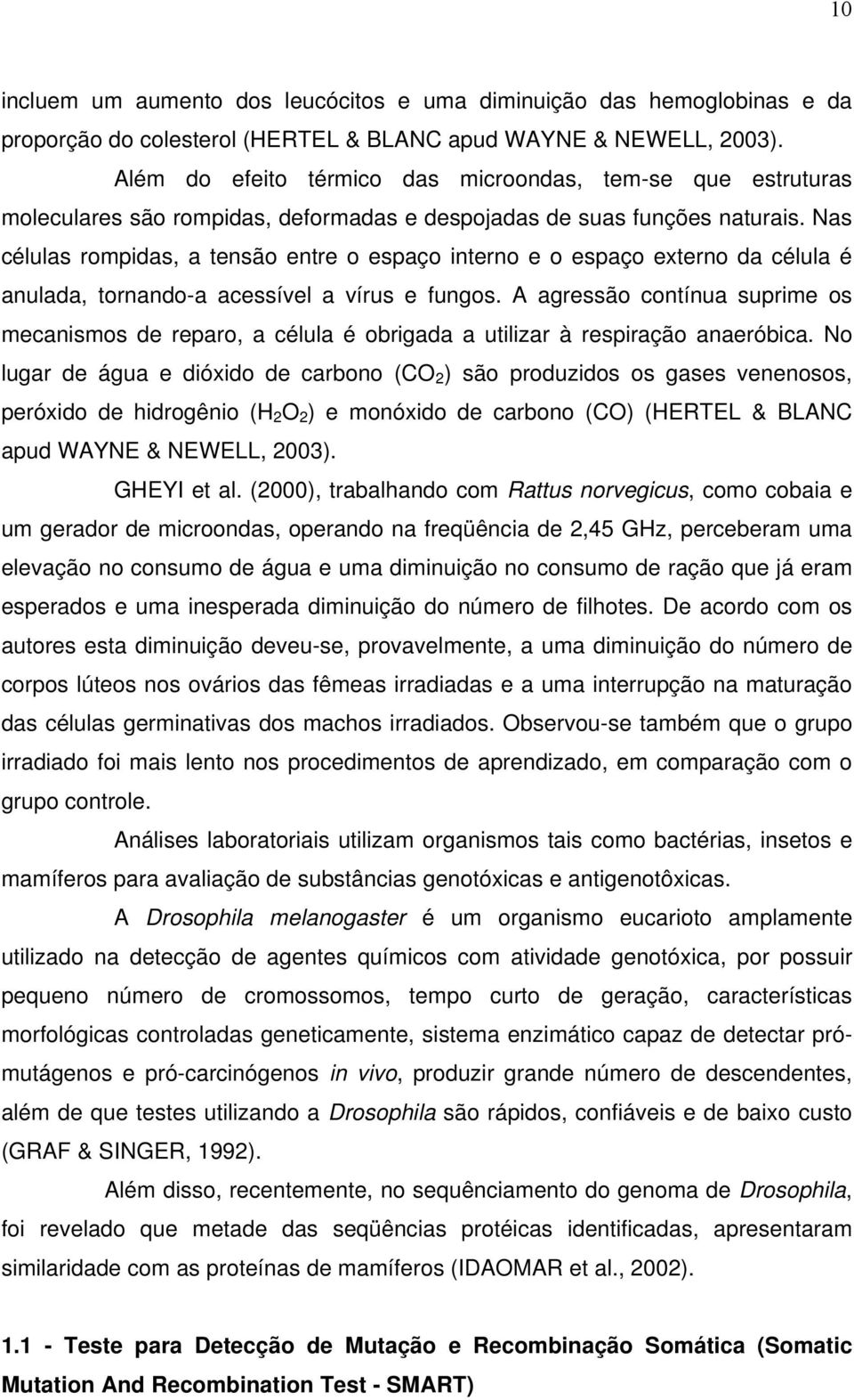 Nas células rompidas, a tensão entre o espaço interno e o espaço externo da célula é anulada, tornando-a acessível a vírus e fungos.