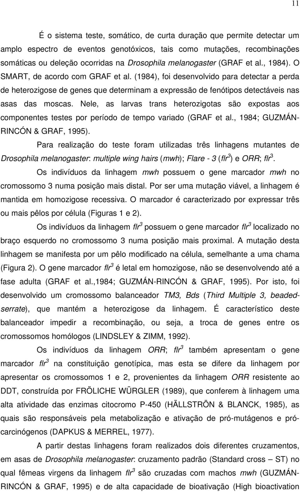 (1984), foi desenvolvido para detectar a perda de heterozigose de genes que determinam a expressão de fenótipos detectáveis nas asas das moscas.