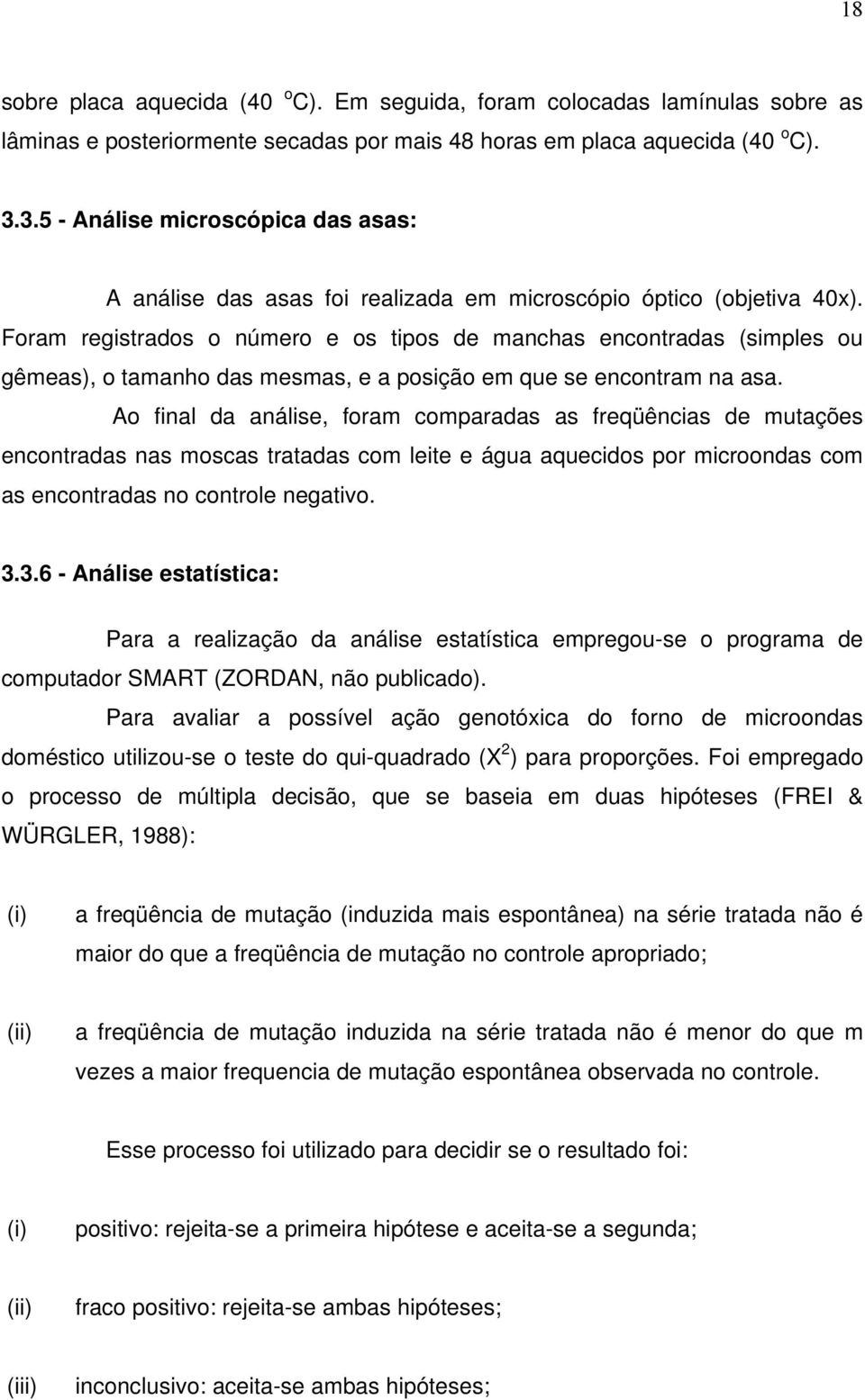 Foram registrados o número e os tipos de manchas encontradas (simples ou gêmeas), o tamanho das mesmas, e a posição em que se encontram na asa.